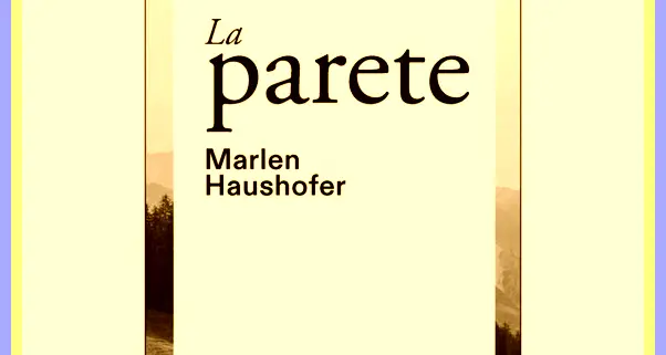 Marlen Haushofer e «La parete»: la montagna per rinascere
